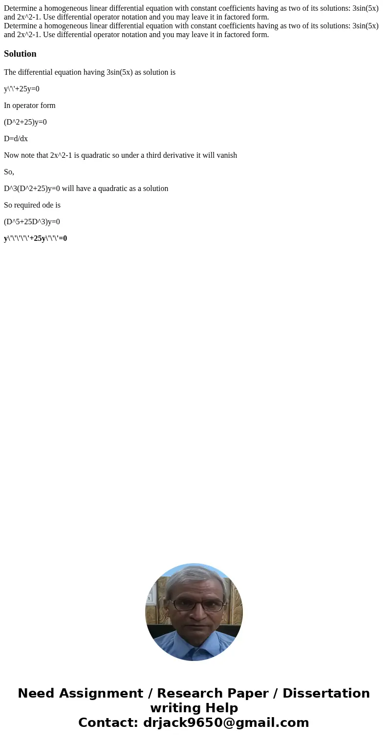 Determine a homogeneous linear differential equation with constant coefficients having as two of its solutions: 3sin(5x) and 2x^2-1. Use differential operator Determine a homogeneous linear differential equation with constant coefficients having as two of its solutions: 3sin(5x) and 2x^2-1. Use differential operator
