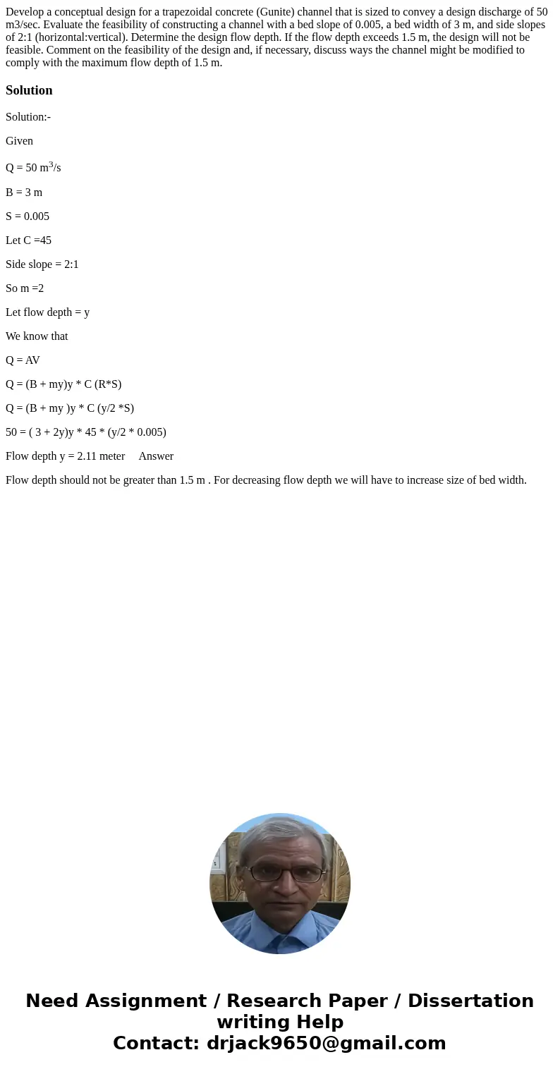 Develop a conceptual design for a trapezoidal concrete (Gunite) channel that is sized to convey a design discharge of 50 m3/sec. Evaluate the feasibility of con