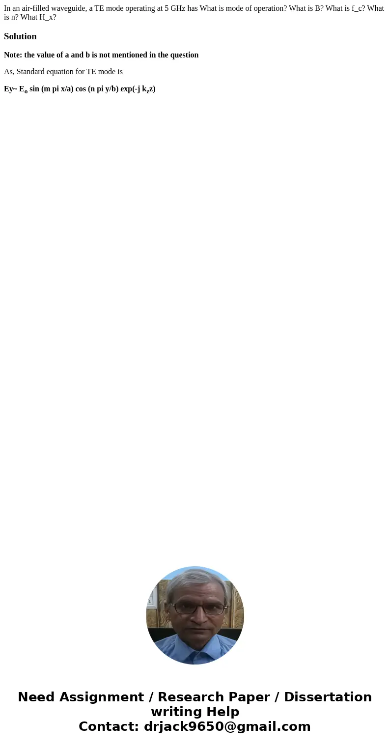 In an air-filled waveguide, a TE mode operating at 5 GHz has What is mode of operation? What is B? What is f_c? What is n? What H_x? SolutionNote: the value of  In an air-filled waveguide, a TE mode operating at 5 GHz has What is mode of operation? What is B? What is f_c? What is n? What H_x? SolutionNote: the value of