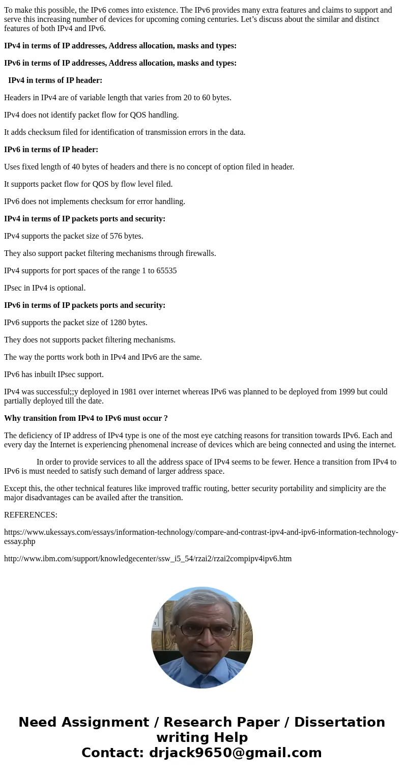 Research the IPv4 ns the IPv6 protocols, then prepare a report that explains the likes and differences of the two protocols and include how and why the transiti Research the IPv4 ns the IPv6 protocols, then prepare a report that explains the likes and differences of the two protocols and include how and why the transiti