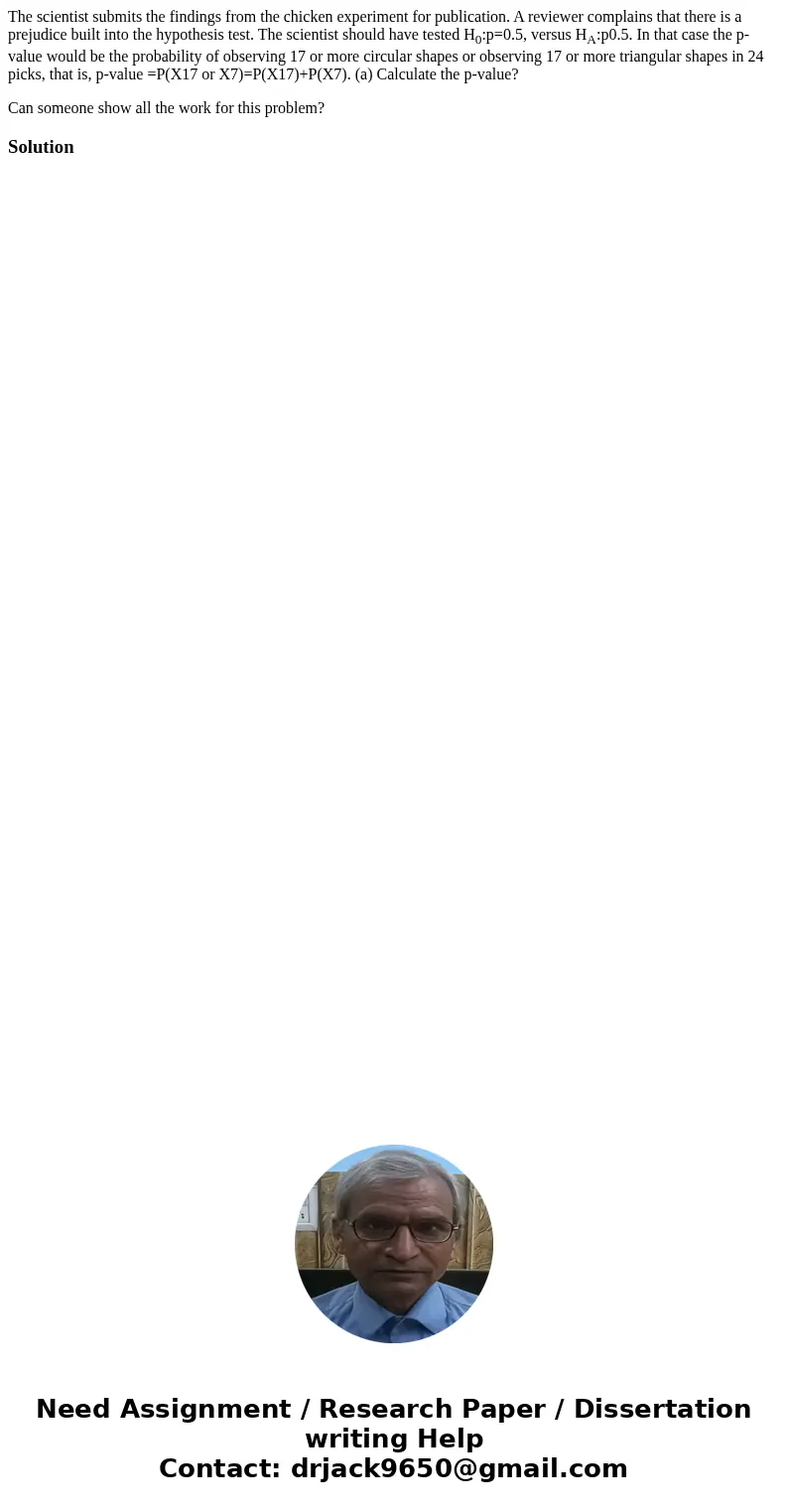 The scientist submits the findings from the chicken experiment for publication. A reviewer complains that there is a prejudice built into the hypothesis test. T The scientist submits the findings from the chicken experiment for publication. A reviewer complains that there is a prejudice built into the hypothesis test. T