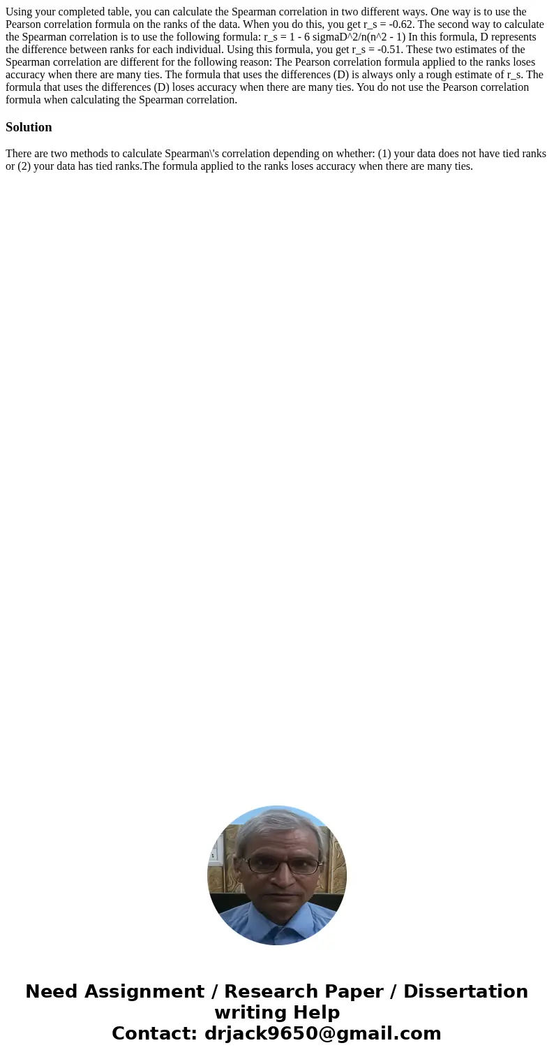 Using your completed table, you can calculate the Spearman correlation in two different ways. One way is to use the Pearson correlation formula on the ranks of Using your completed table, you can calculate the Spearman correlation in two different ways. One way is to use the Pearson correlation formula on the ranks of