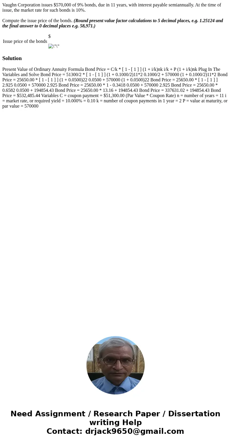 Vaughn Corporation issues $570,000 of 9% bonds, due in 11 years, with interest payable semiannually. At the time of issue, the market rate for such bonds is 10% Vaughn Corporation issues $570,000 of 9% bonds, due in 11 years, with interest payable semiannually. At the time of issue, the market rate for such bonds is 10%