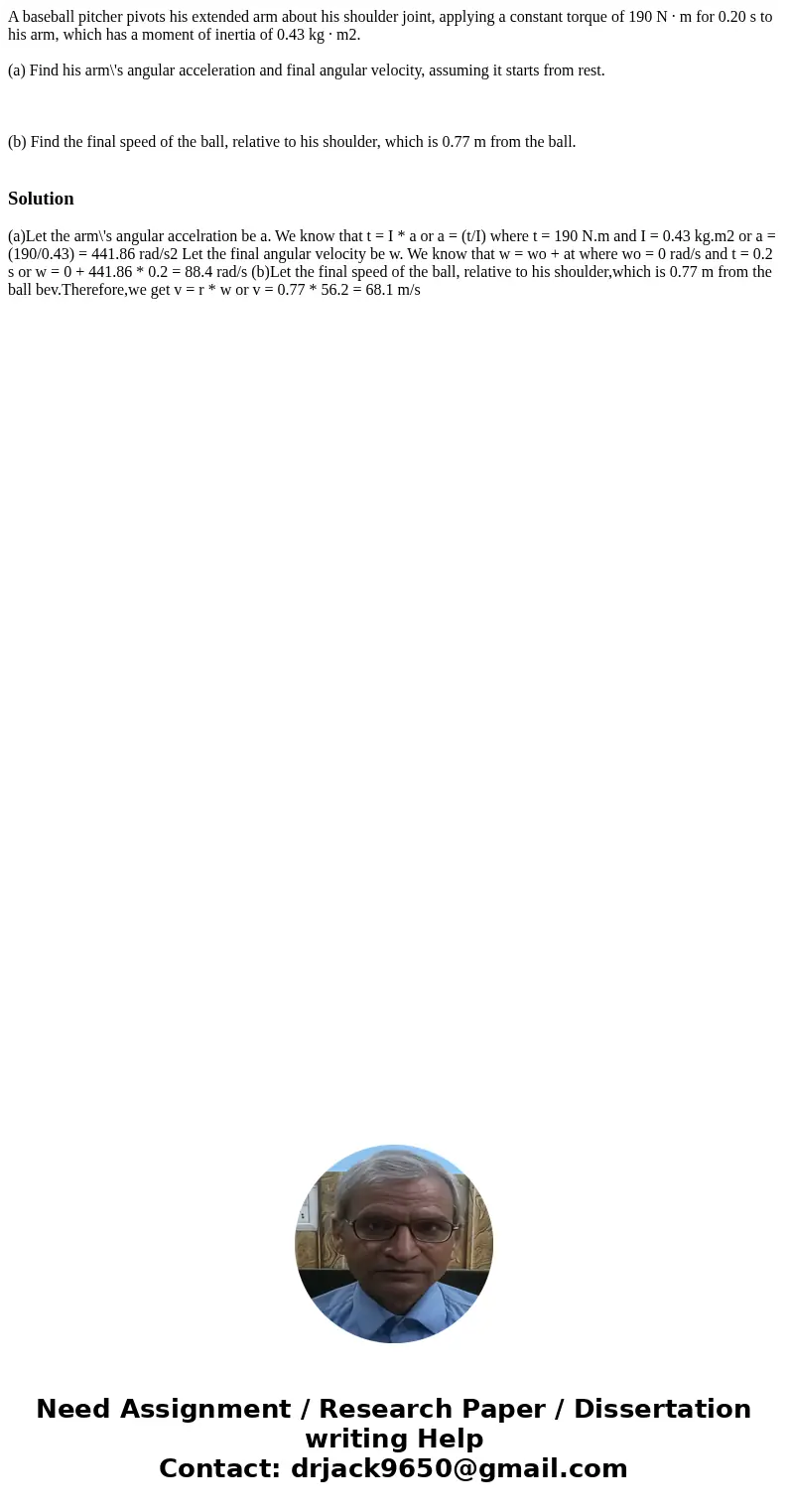 A baseball pitcher pivots his extended arm about his shoulder joint, applying a constant torque of 190 N · m for 0.20 s to his arm, which has a moment of inerti