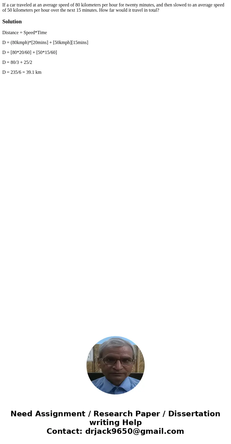 If a car traveled at an average speed of 80 kilometers per hour for twenty minutes, and then slowed to an average speed of 50 kilometers per hour over the next If a car traveled at an average speed of 80 kilometers per hour for twenty minutes, and then slowed to an average speed of 50 kilometers per hour over the next